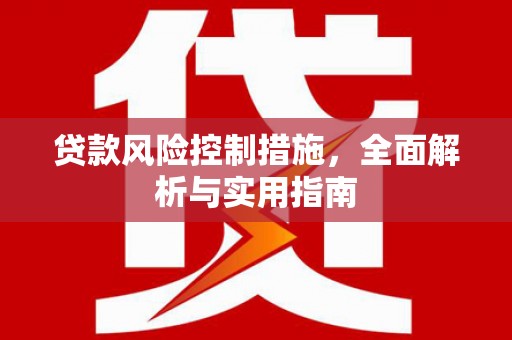 溪湖贷款风险控制措施，全面解析与实用指南