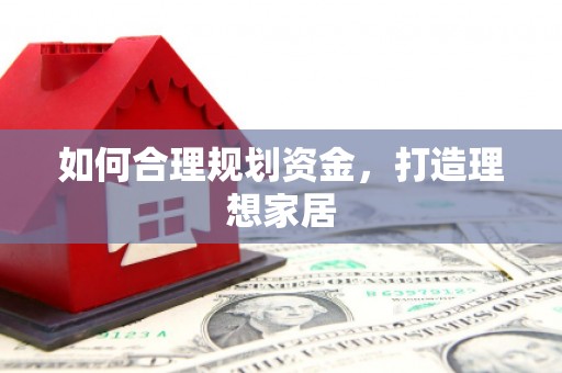 溪湖如何合理规划资金，打造理想家居