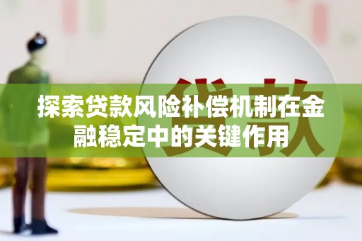 溪湖探索贷款风险补偿机制在金融稳定中的关键作用