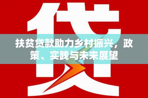 溪湖扶贫贷款助力乡村振兴，政策、实践与未来展望
