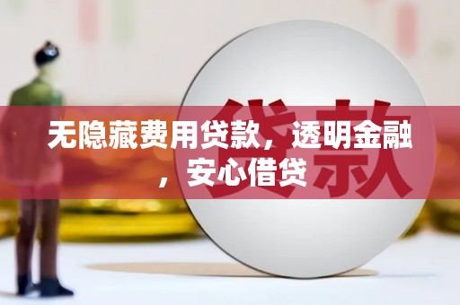 溪湖无隐藏费用贷款，透明金融，安心借贷