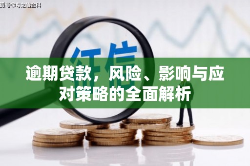 溪湖逾期贷款，风险、影响与应对策略的全面解析