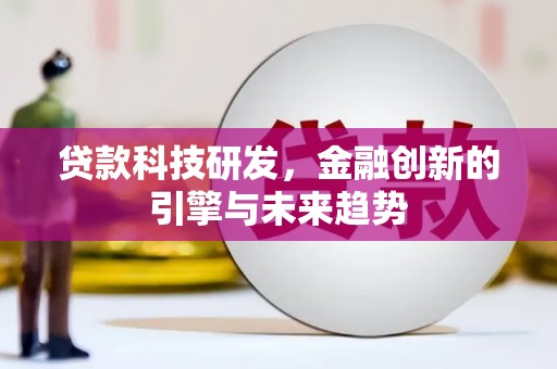 溪湖贷款科技研发，金融创新的引擎与未来趋势
