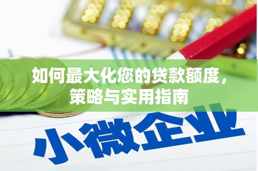 溪湖如何最大化您的贷款额度，策略与实用指南