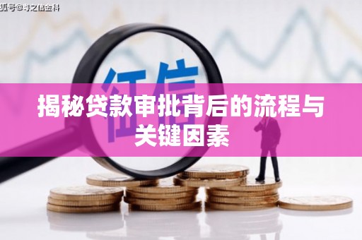 溪湖揭秘贷款审批背后的流程与关键因素