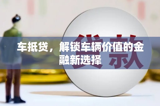 溪湖车抵贷，解锁车辆价值的金融新选择