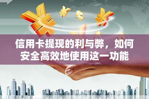 溪湖信用卡提现的利与弊，如何安全高效地使用这一功能
