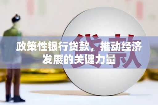 溪湖政策性银行贷款，推动经济发展的关键力量