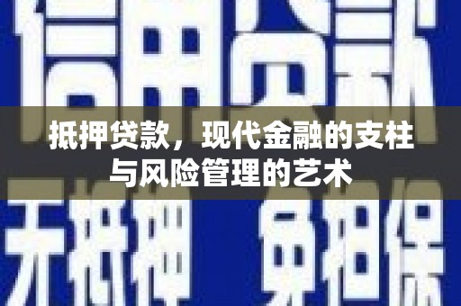 溪湖抵押贷款，现代金融的支柱与风险管理的艺术