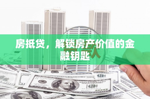 溪湖房抵贷，解锁房产价值的金融钥匙