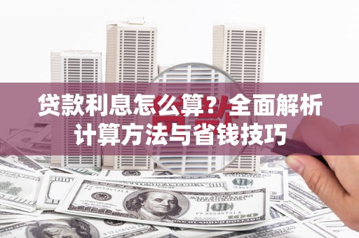 溪湖贷款利息怎么算？全面解析计算方法与省钱技巧