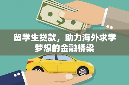 溪湖留学生贷款，助力海外求学梦想的金融桥梁