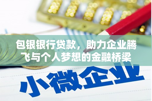 溪湖包银银行贷款，助力企业腾飞与个人梦想的金融桥梁