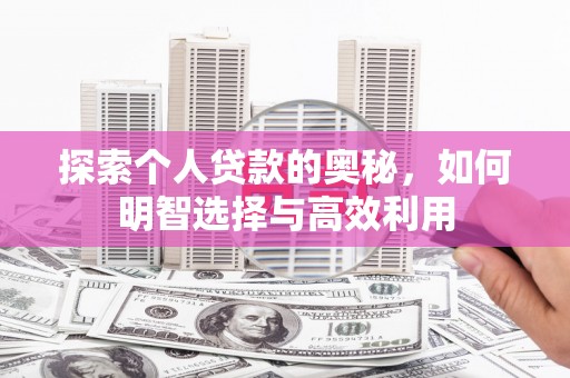 溪湖探索个人贷款的奥秘，如何明智选择与高效利用