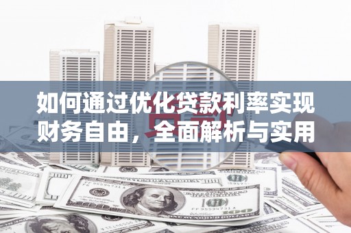 溪湖如何通过优化贷款利率实现财务自由，全面解析与实用策略
