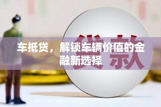 溪湖车抵贷，解锁车辆价值的金融新选择