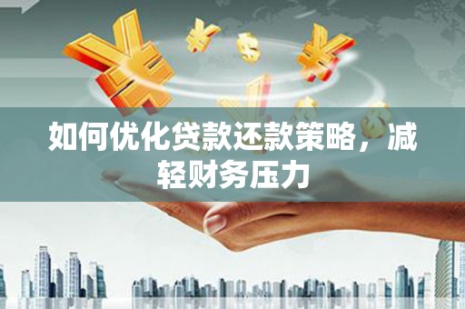 溪湖如何优化贷款还款策略，减轻财务压力