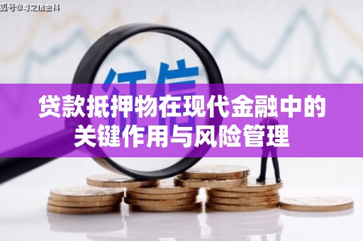 溪湖贷款抵押物在现代金融中的关键作用与风险管理
