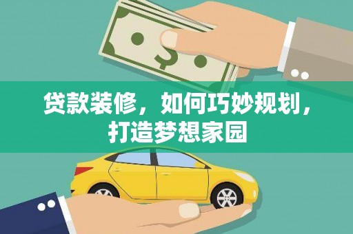 溪湖贷款装修，如何巧妙规划，打造梦想家园
