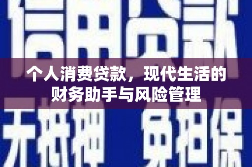 溪湖个人消费贷款，现代生活的财务助手与风险管理