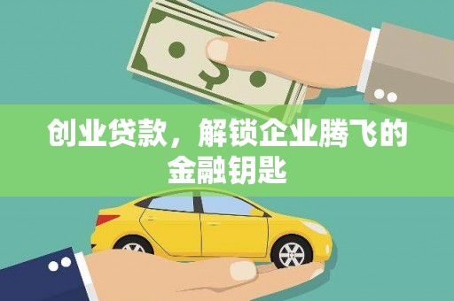溪湖创业贷款，解锁企业腾飞的金融钥匙