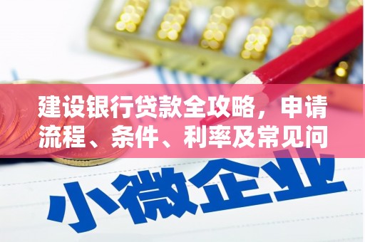 溪湖建设银行贷款全攻略，申请流程、条件、利率及常见问题解答