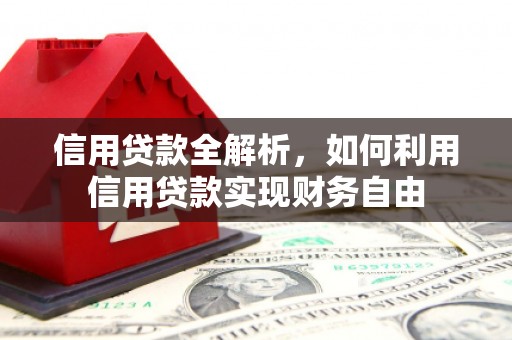 溪湖信用贷款全解析，如何利用信用贷款实现财务自由